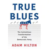 True Blues: The Contentious Transformation of the Democratic Party