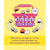 The Kimbap Cookbook: 50+ Delicious and Beginner-Friendly Recipes for Rolls, Rice Balls, and More Convenience Store-Style Snacks