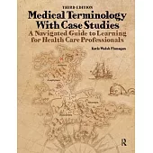 Medical Terminology With Case Studies: A Navigated Guide to Learning for Health Care Professionals, Third Edition: A Navigated Guide to Learning