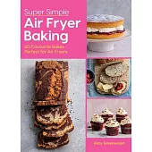 Super Easy Air Fryer Baking: 60 Favourite Bakes Perfect for Air Fryers