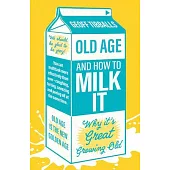 Old Age and How to Milk It: Why It’s Great Being an Old Git