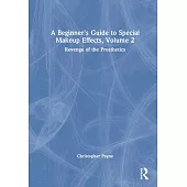 A Beginner’s Guide to Special Makeup Effects, Volume 2: Revenge of the Prosthetics