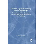 Practical Digital Marketing and AI Psychology: How to Gain Online Consumer Trust and Sales Using Technologies and Psychology