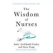 The Wisdom of Nurses: Stories of Grit from the Front Lines