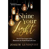 Shine Your Light: Discover Your Unique Call to Illuminate the World with God’s Love