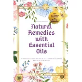 Natural Remedies with Essential Oils: A Hands-On Guide to DIY Beauty, Home Solutions, and Health Remedies