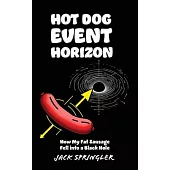 Hot Dog Event Horizon (Hardcover Edition): How My Fat Sausage Fell into a Black Hole