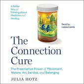 The Connection Cure: The Prescriptive Power of Movement, Nature, Art, Service and Belonging