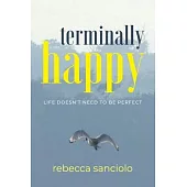 Terminally Happy: Life Doesn’t Need to be Perfect