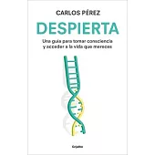 Despierta: Una Guía Para Tomar Consciencia Y Acceder a la Vida Que Mereces / Wake Up: A Guide to Take Notice and Achieve the Life You Deserve