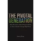 The Pivotal Generation: Why We Have a Moral Responsibility to Slow Climate Change Right Now