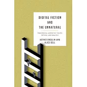 Digital Fiction and the Unnatural: Transmedial Narrative Theory, Method, and Analysis