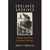 Enslaved Archives: Slavery, Law, and the Production of the Past