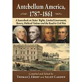 Antebellum America, 1787-1861: A Sourcebook on States’ Rights, Limited Government, Slavery, Political Violence and the Road to Civil War