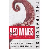 The Franchise: Detroit Red Wings: A Curated History of the Red Wings