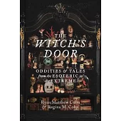 The Witch’s Door: Oddities and Tales from the Esoteric to the Extreme