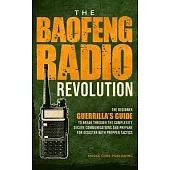 The Baofeng Radio Revolution: The Beginner Guerrilla’s Guide to Break Through the Complexity, Secure Communications, and Prepare for Disaster With P