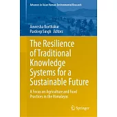 The Resilience of Traditional Knowledge Systems for a Sustainable Future: A Focus on Agriculture and Food Practices in the Himalayas