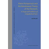 Pietro Pomponazzi and the Renaissance Theory of the Elements: A Study with Editions of Unpublished Texts