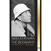 Akira Kurosawa: The biography of a Japanese filmmaker, painter and her cinema legacy