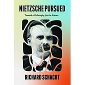 Nietzsche Pursued: Toward a Philosophy for the Future
