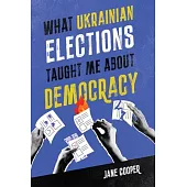 What Ukrainian Elections Taught Me about Democracy