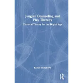 Jungian Counseling and Play Therapy: Classical Theory for the Digital Age