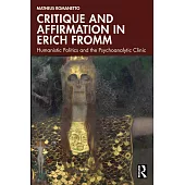 Critique and Affirmation in Erich Fromm: Humanistic Politics and the Psychoanalytic Clinic