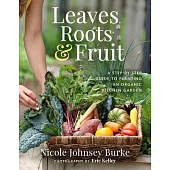 Leaves, Roots & Fruit: A Step-By-Step Guide to Planting an Organic Kitchen Garden