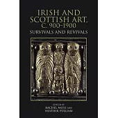 Irish and Scottish Art, C. 900-1900: Survivals and Revivals