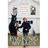 Packing My Bags: Two Sides to the Story of a Life with Horses