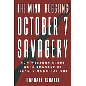 The Mind-Boggling October 7 Savagery: How Western Minds Were Boggled by Islamic Machinations