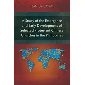 A Study of the Emergence and Early Development of Selected Protestant Chinese Churches in the Philippines