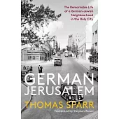 German Jerusalem: The Remarkable Life of a German-Jewish Neighborhood in the Holy City