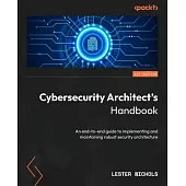 Cybersecurity Architect’s Handbook: An end-to-end guide to implementing and maintaining robust security architecture