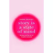 Story Is a State of Mind: Writing and the Art of Creative Curiosity