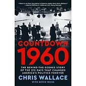 Countdown 1960: The Behind-The-Scenes Story of the 311 Days That Changed America’s Politics Forever