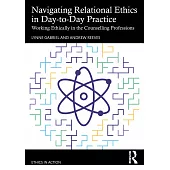 Navigating Relational Ethics in Day-To-Day Practice: Working Ethically in the Counselling Professions