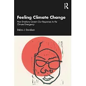 Feeling Climate Change: How Emotions Govern Our Responses to the Climate Emergency