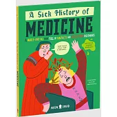A Sick History of Medicine: A Warts-And-All Book Full of Fun Facts and Disgusting Discoveries