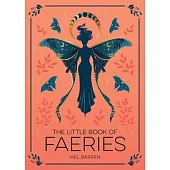 The Little Book of Faeries: An Enchanting Introduction to the World of Fae Folk