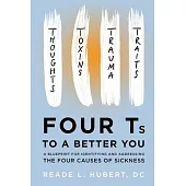 4Ts to a Better You: A Blueprint for Identifying and Addressing the Four Causes of Sickness
