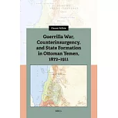 Guerrilla War, Counterinsurgency, and State Formation in Ottoman Yemen, 1872-1911