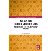 Ageism and Person-Centred Care: Rehabilitating Bias for Age-Friendly Practice