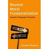 Beyond Moral Fundamentalism: Toward a Pragmatic Pluralism