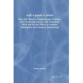 Rock - Paper - Pixels: How Our Need to Communicate Created a New Economy, Society, and Individual: What Will Be the Effects of Artificial Int