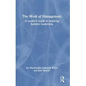 The Work of Management: A Leader’s Guide to Applying Systems Leadership