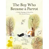 The Boy Who Became a Parrot: A Foolish Biography of Edward Lear Who Invented Nonsense