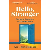 Hello, Stranger: Stories of Connection in a Divided World: How We Find Connection in a Disconnected World