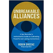 Unbreakable Alliances: A Spy Recruiter’s Authoritative Guide to Cultivating Powerful and Lasting Connections